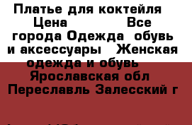 Платье для коктейля › Цена ­ 10 000 - Все города Одежда, обувь и аксессуары » Женская одежда и обувь   . Ярославская обл.,Переславль-Залесский г.
